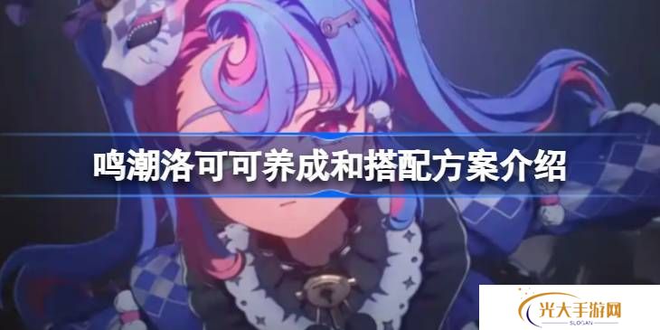 鸣潮洛可可培养攻略 洛可可如何养成搭配[多图]图片1