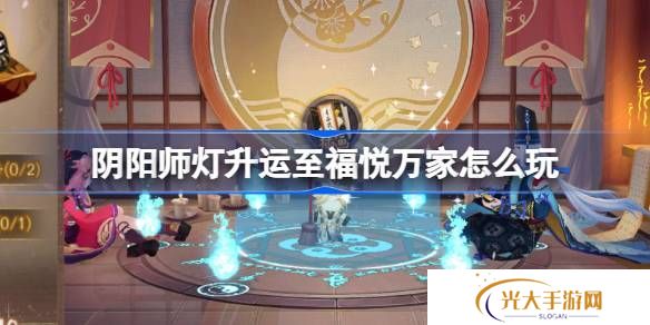 阴阳师灯升运至福悦万家活动介绍 灯升运至福悦万家怎么玩[多图]图片1