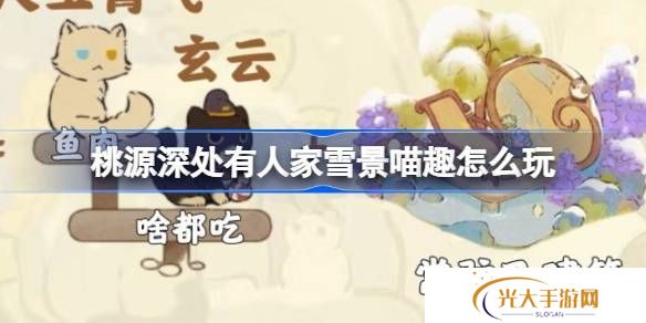 桃源深处有人家雪景喵趣怎么玩 雪景喵趣玩法攻略[多图]图片1