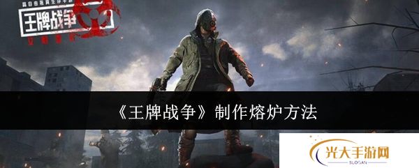 王牌战争熔炉如何制作 制作熔炉方法汇总[多图]图片1