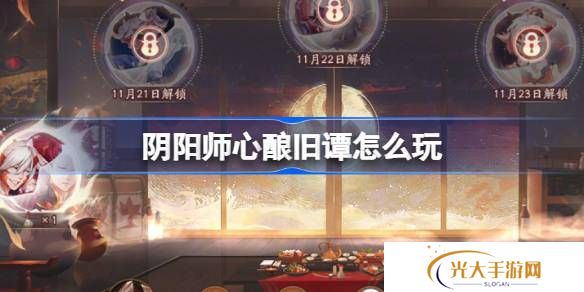 阴阳师心酿旧谭活动玩法攻略 心酿旧谭如何玩[多图]图片1